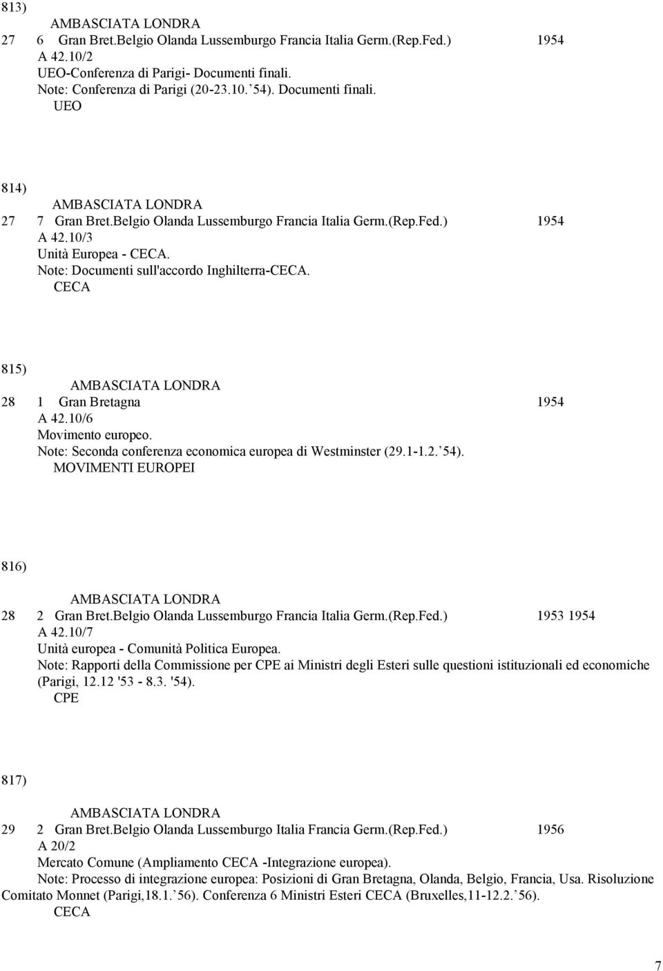Note: Seconda conferenza economica europea di Westminster (29.1-1.2. 54). MOVIMENTI EUROPEI 816) 28 2 Gran Bret.Belgio Olanda Lussemburgo Francia Italia Germ.(Rep.Fed.) 1953 1954 A 42.