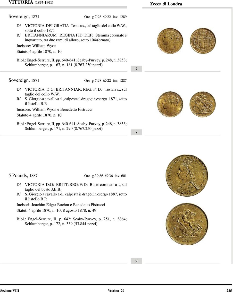 : Engel-Serrure, II, pp. 640-641; Seaby-Purvey, p. 248, n. 3853; Schlumberger, p. 167, n. 181 (8.767.250 pezzi) 7 Sovereign, 1871 Oro g 7,98 22 inv.