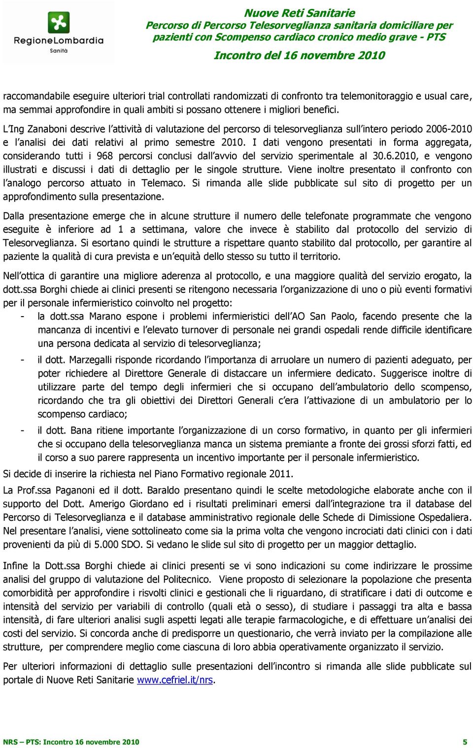 I dati vengono presentati in forma aggregata, considerando tutti i 968 percorsi conclusi dall avvio del servizio sperimentale al 30.6.2010, e vengono illustrati e discussi i dati di dettaglio per le singole strutture.