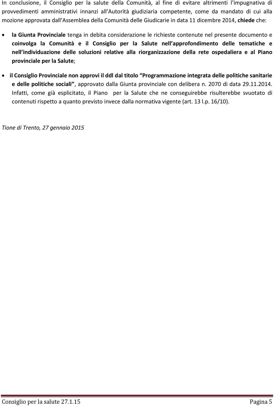 presente documento e coinvolga la Comunità e il Consiglio per la Salute nell approfondimento delle tematiche e nell individuazione delle soluzioni relative alla riorganizzazione della rete