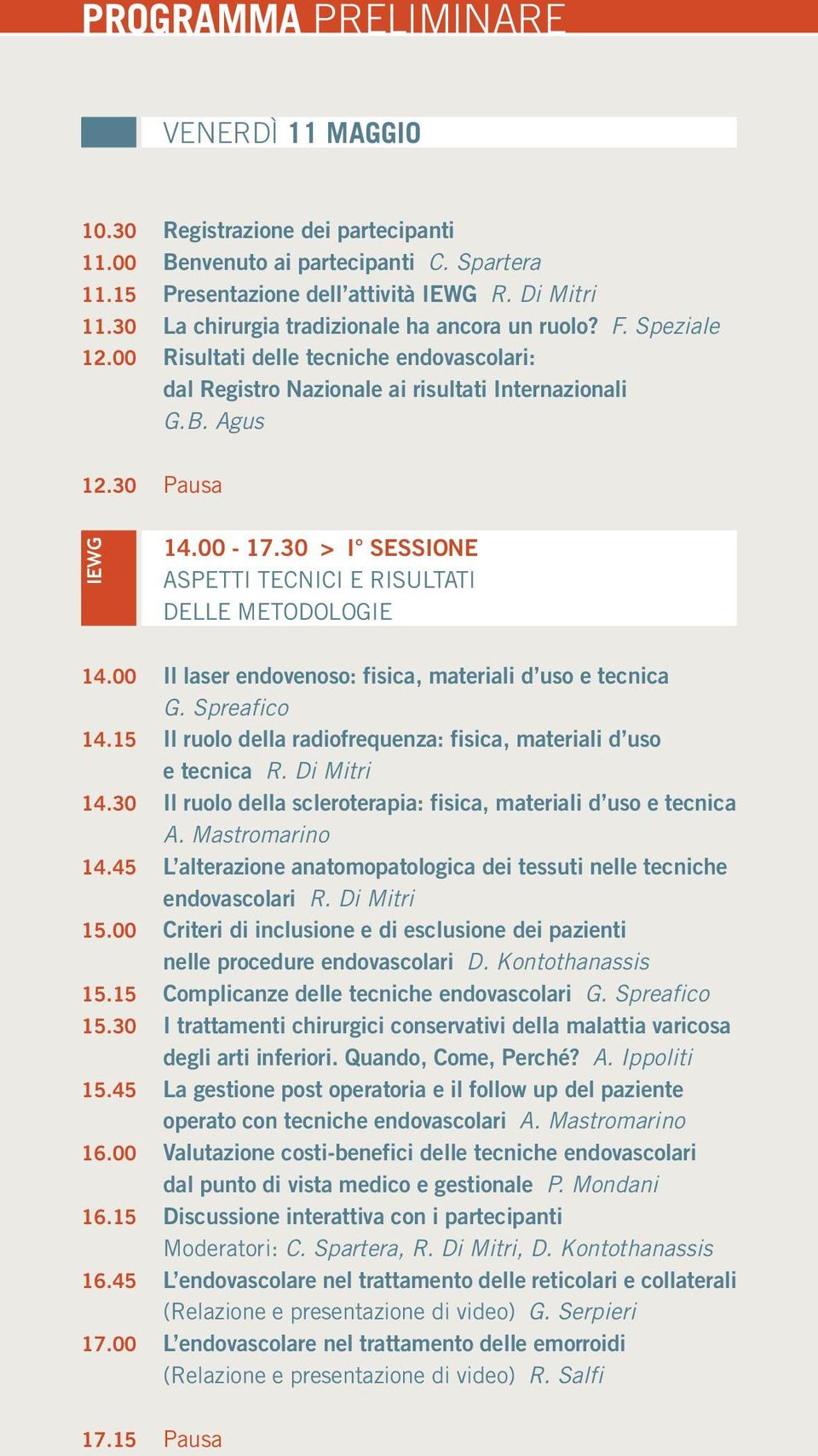 30 > I SESSIONE ASPETTI TECNICI E RISULTATI DELLE METODOLOGIE 14.00 Il laser endovenoso: fisica, materiali d uso e tecnica G. Spreafico 14.