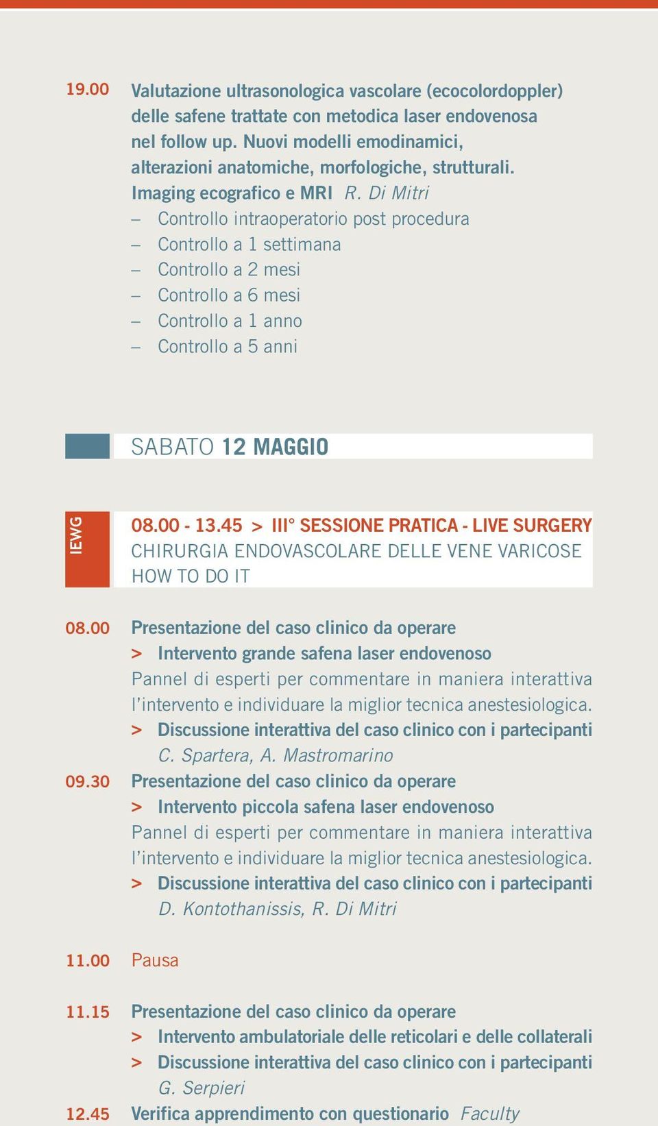 Di Mitri Controllo intraoperatorio post procedura Controllo a 1 settimana Controllo a 2 mesi Controllo a 6 mesi Controllo a 1 anno Controllo a 5 anni SABATO 12 MAGGIO IEWG 08.00-13.