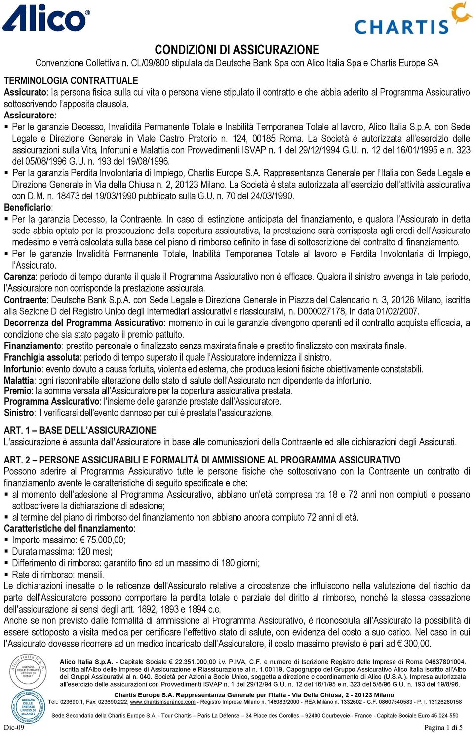 abbia aderito al Programma Assicurativo sottoscrivendo l apposita clausola. Assicuratore: Per le garanzie Decesso, Invalidità Permanente Totale e Inabilità Temporanea Totale al lavoro, Alico Italia S.