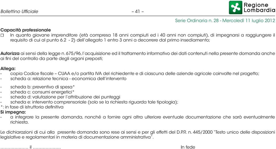 675/96, l acquisizione ed il trattamento informativo dei dati contenuti nella presente domanda anche ai fini del controllo da parte degli organi preposti; Allega: - copia Codice fiscale CUAA e/o