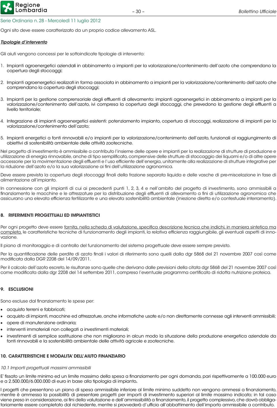 Impianti agroenergetici realizzati in forma associata in abbinamento a impianti per la valorizzazione/contenimento dell azoto che comprendano la copertura degli stoccaggi; 3.