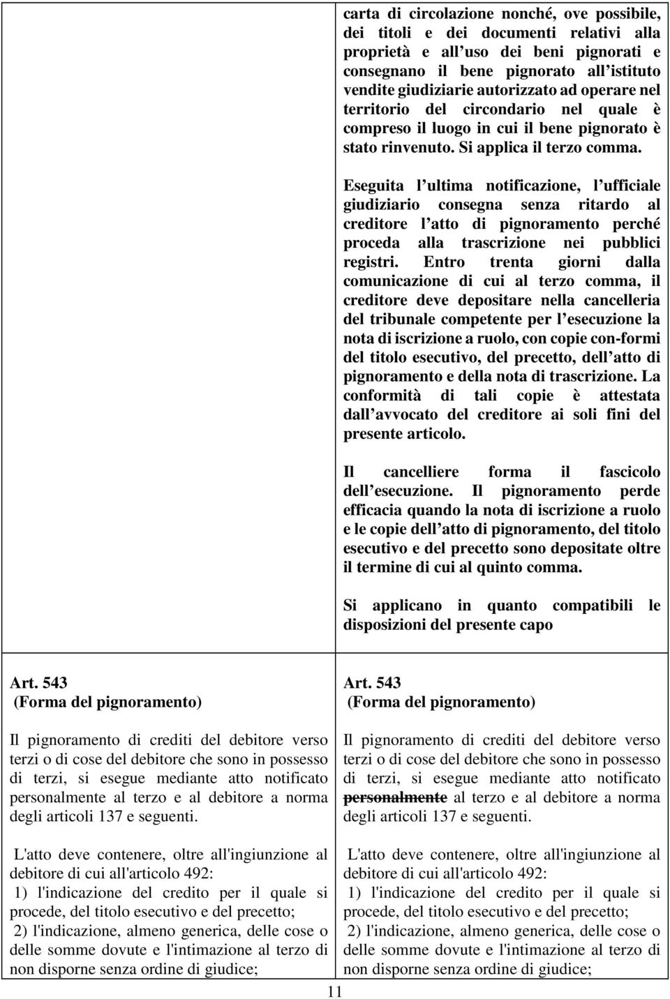 Eseguita l ultima notificazione, l ufficiale giudiziario consegna senza ritardo al creditore l atto di pignoramento perché proceda alla trascrizione nei pubblici registri.