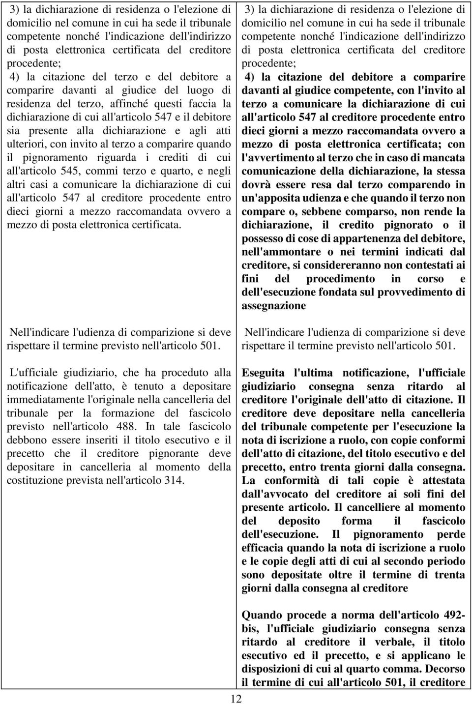 presente alla dichiarazione e agli atti ulteriori, con invito al terzo a comparire quando il pignoramento riguarda i crediti di cui all'articolo 545, commi terzo e quarto, e negli altri casi a