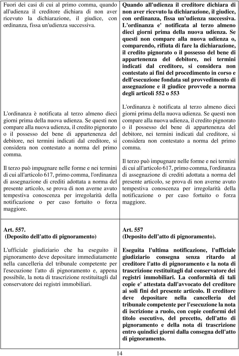 Se questi non compare alla nuova udienza, il credito pignorato o il possesso del bene di appartenenza del debitore, nei termini indicati dal creditore, si considera non contestato a norma del primo