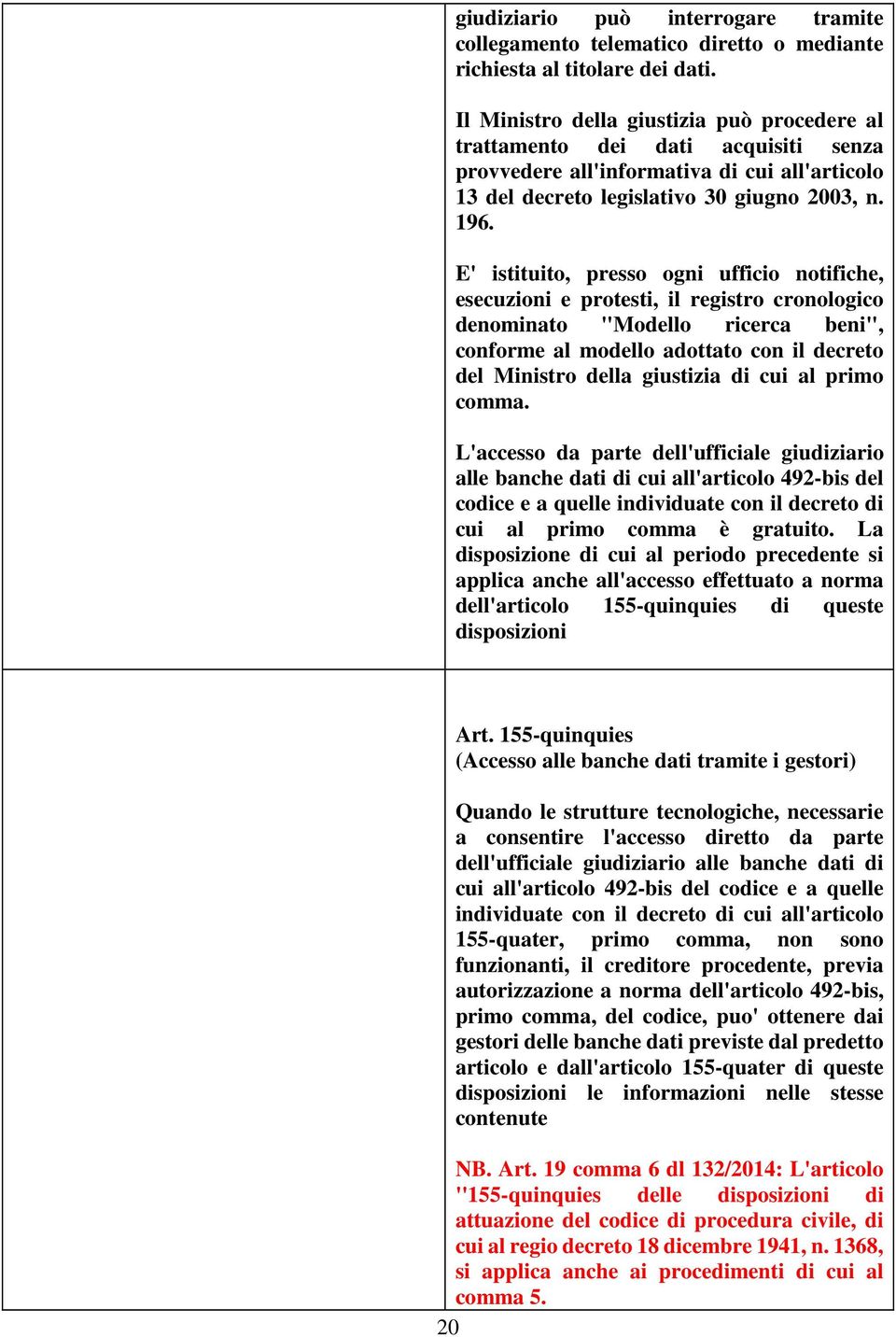 E' istituito, presso ogni ufficio notifiche, esecuzioni e protesti, il registro cronologico denominato "Modello ricerca beni", conforme al modello adottato con il decreto del Ministro della giustizia