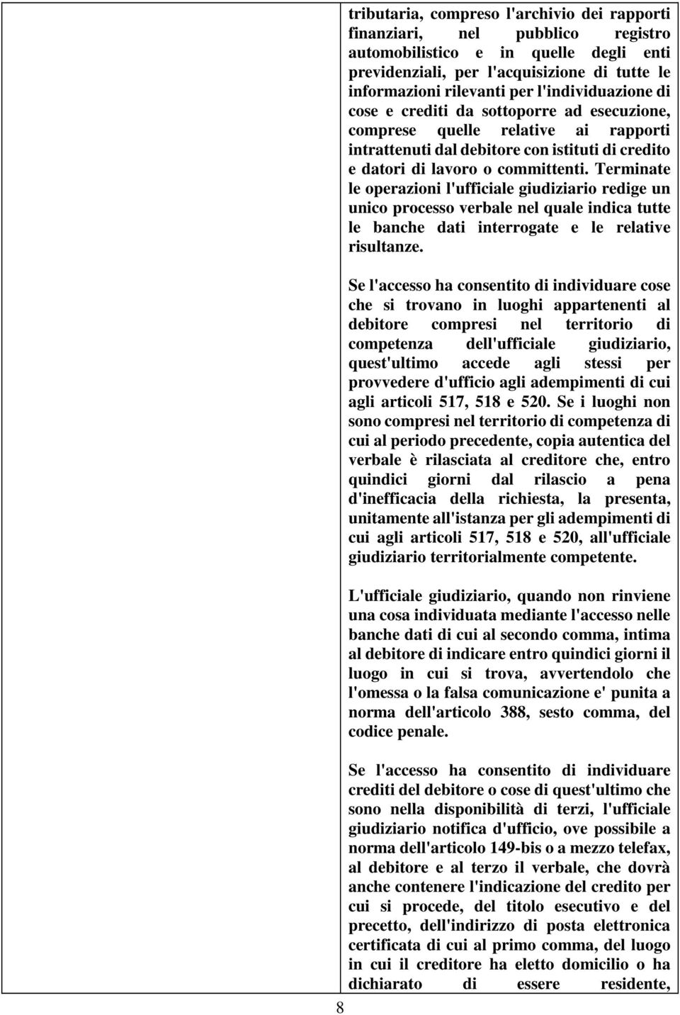 Terminate le operazioni l'ufficiale giudiziario redige un unico processo verbale nel quale indica tutte le banche dati interrogate e le relative risultanze.