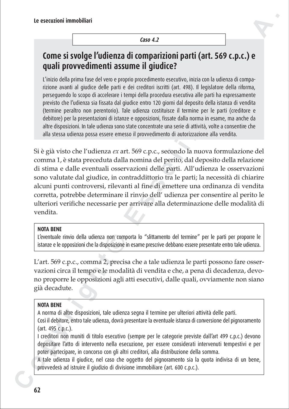 Il legislatore della riforma, perseguendo lo scopo di accelerare i tempi della procedura esecutiva alle parti ha espressamente previsto che l udienza sia fissata dal giudice entro 120 giorni dal