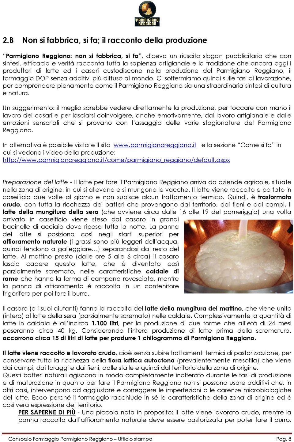 Ci soffermiamo quindi sulle fasi di lavorazione, per comprendere pienamente come il Parmigiano Reggiano sia una straordinaria sintesi di cultura e natura.