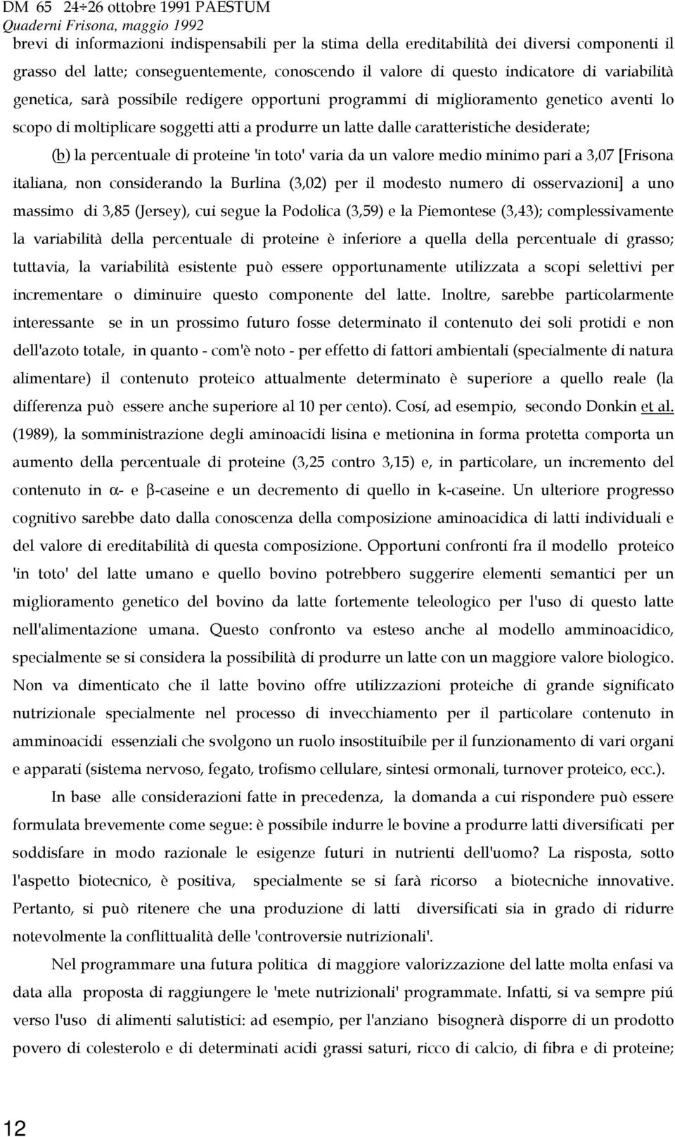 proteine 'in toto' varia da un valore medio minimo pari a 3,07 [Frisona italiana, non considerando la Burlina (3,02) per il modesto numero di osservazioni] a uno massimo di 3,85 (Jersey), cui segue