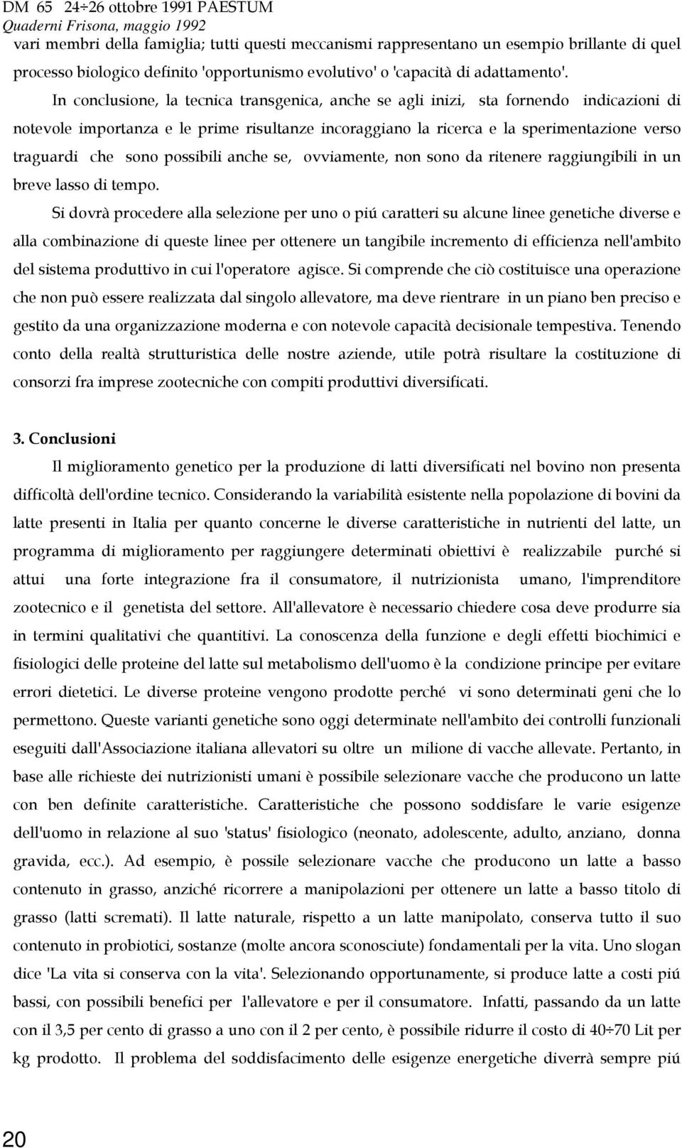 sono possibili anche se, ovviamente, non sono da ritenere raggiungibili in un breve lasso di tempo.