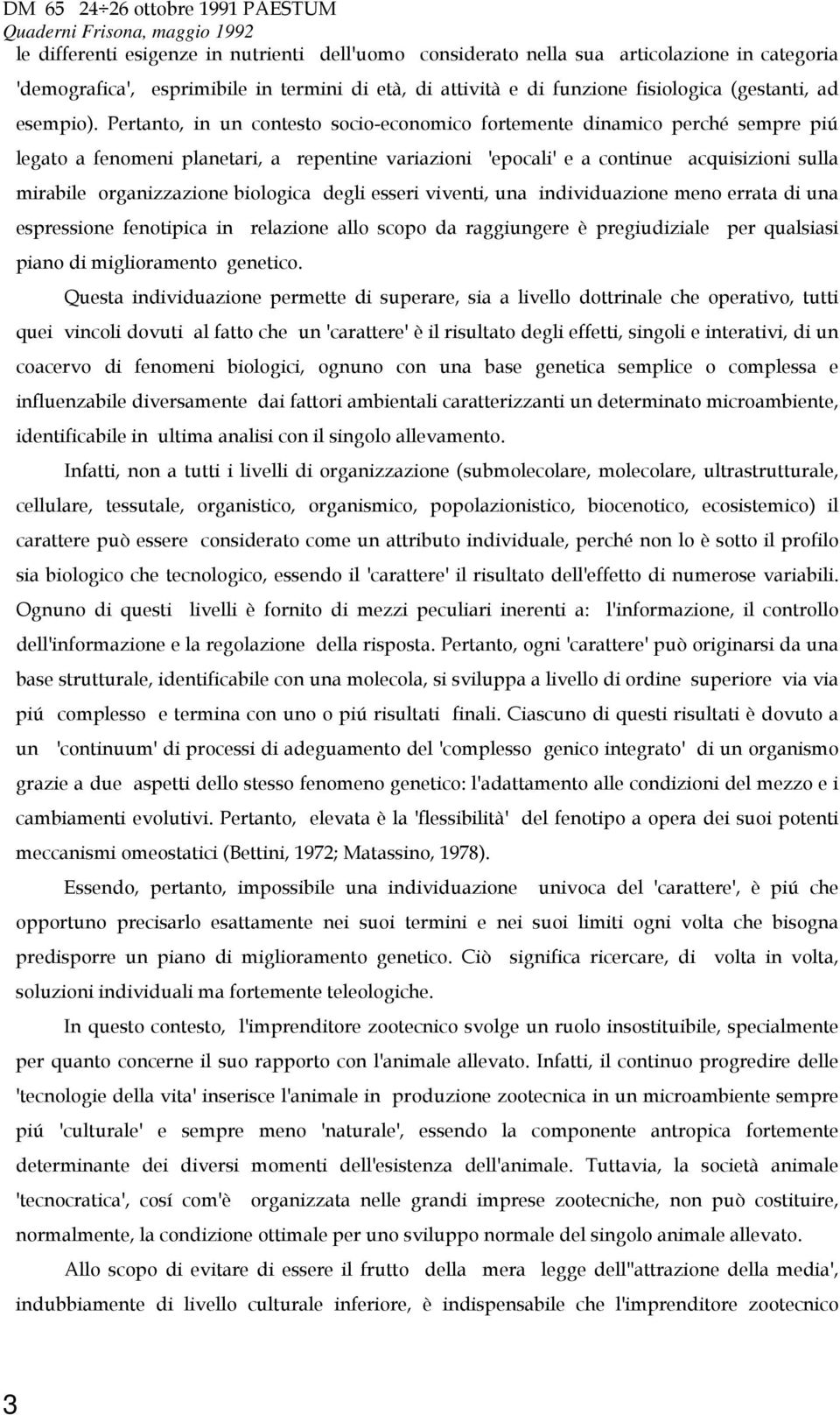 Pertanto, in un contesto socio-economico fortemente dinamico perché sempre piú legato a fenomeni planetari, a repentine variazioni 'epocali' e a continue acquisizioni sulla mirabile organizzazione