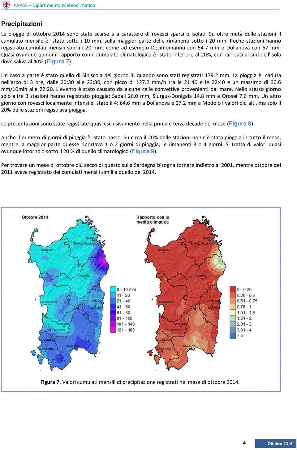 Poche stazioni hanno registrato cumulati mensili sopra i 20 mm, come ad esempio Decimomannu con 54.7 mm o Dolianova con 67 mm.