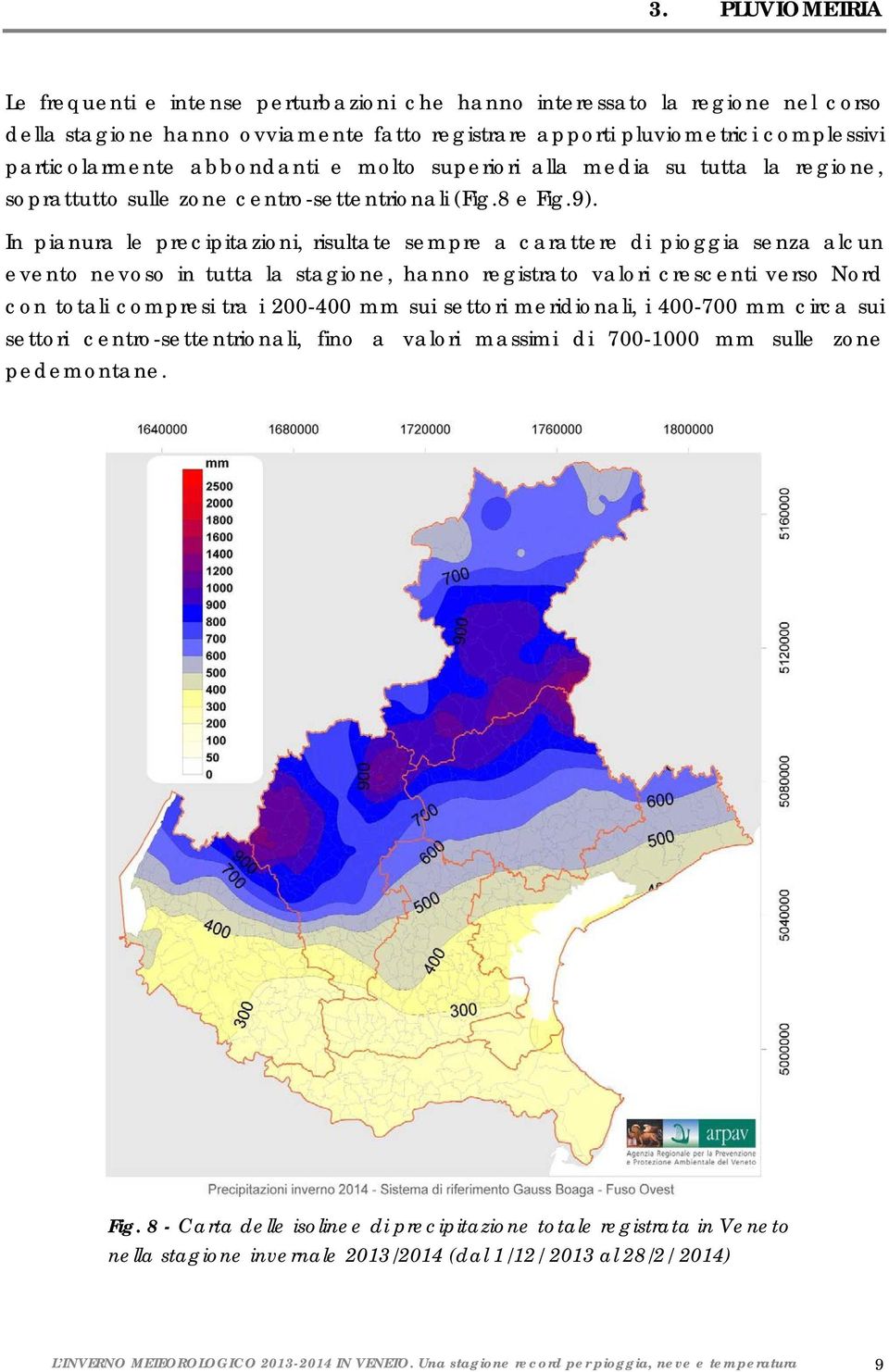 In pianura le precipitazioni, risultate sempre a carattere di pioggia senza alcun evento nevoso in tutta la stagione, hanno registrato valori crescenti verso Nord con totali compresi tra i 200-400 mm