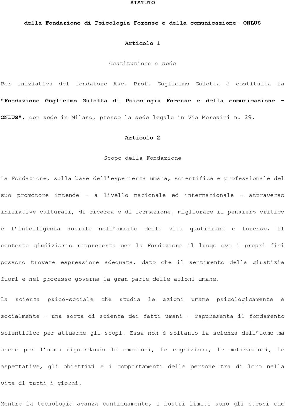 Articolo 2 Scopo della Fondazione La Fondazione, sulla base dell esperienza umana, scientifica e professionale del suo promotore intende - a livello nazionale ed internazionale - attraverso