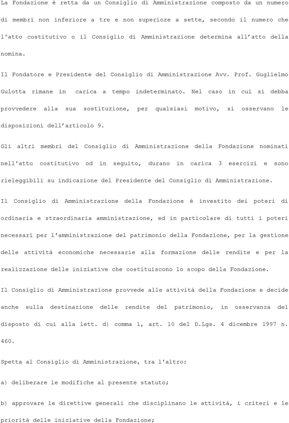 Nel caso in cui si debba provvedere alla sua sostituzione, per qualsiasi motivo, si osservano le disposizioni dell articolo 9.