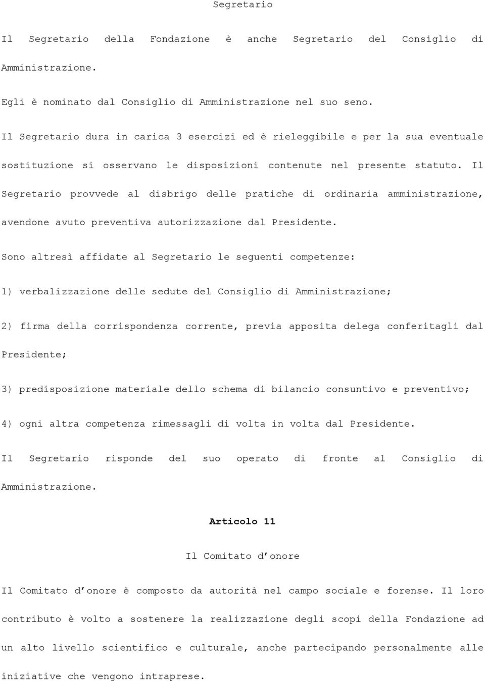 Il Segretario provvede al disbrigo delle pratiche di ordinaria amministrazione, avendone avuto preventiva autorizzazione dal Presidente.