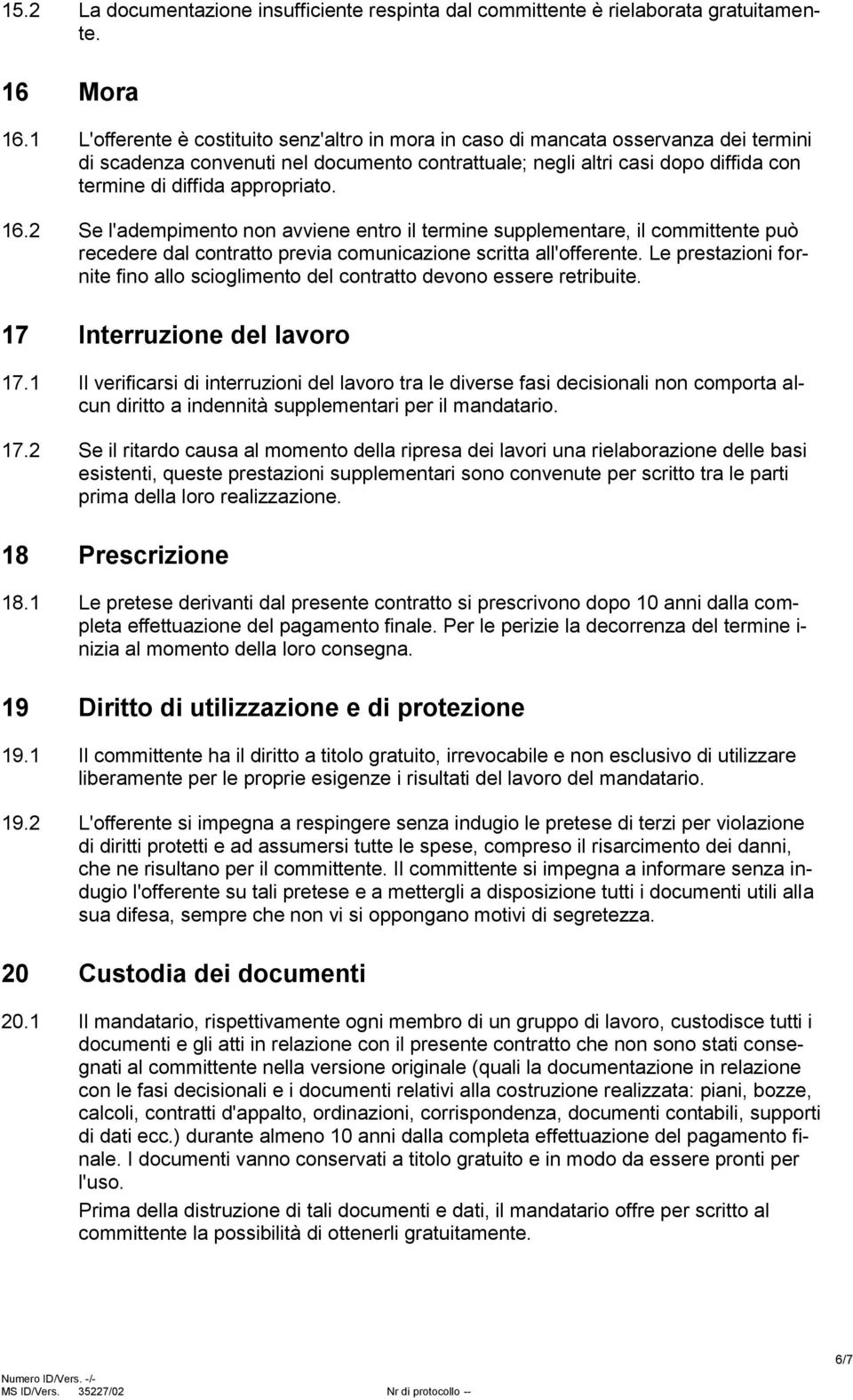 appropriato. 16.2 Se l'adempimento non avviene entro il termine supplementare, il committente può recedere dal contratto previa comunicazione scritta all'offerente.