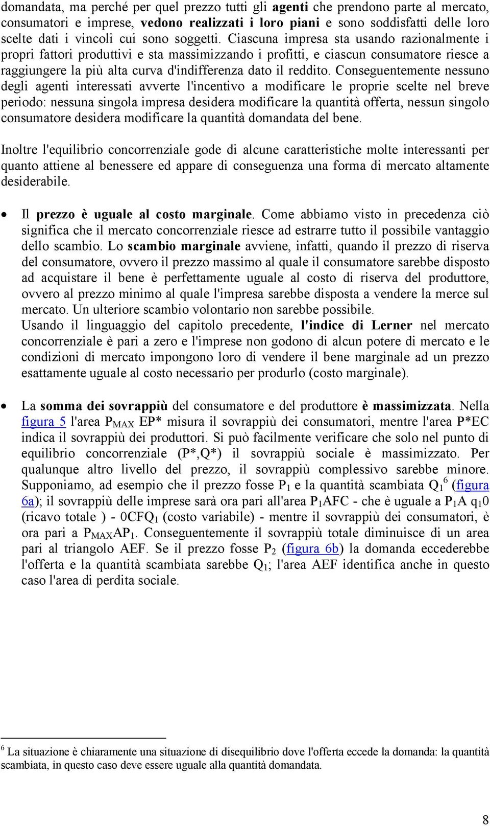 Ciascuna impresa sta usando razionalmente i propri fattori produttivi e sta massimizzando i profitti, e ciascun consumatore riesce a raggiungere la più alta curva d'indifferenza dato il reddito.