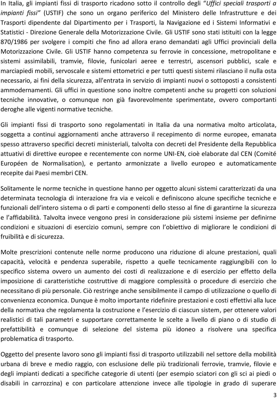 Gli USTIF sono stati istituiti con la legge 870/1986 per svolgere i compiti che fino ad allora erano demandati agli Uffici provinciali della Motorizzazione Civile.