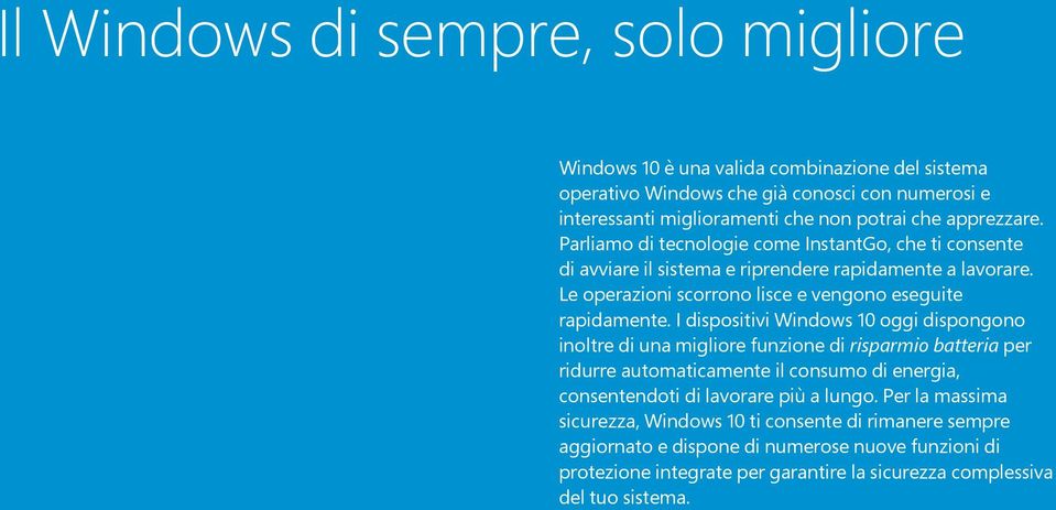 I dispositivi Windows 10 oggi dispongono inoltre di una migliore funzione di risparmio batteria per ridurre automaticamente il consumo di energia, consentendoti di lavorare più a lungo.