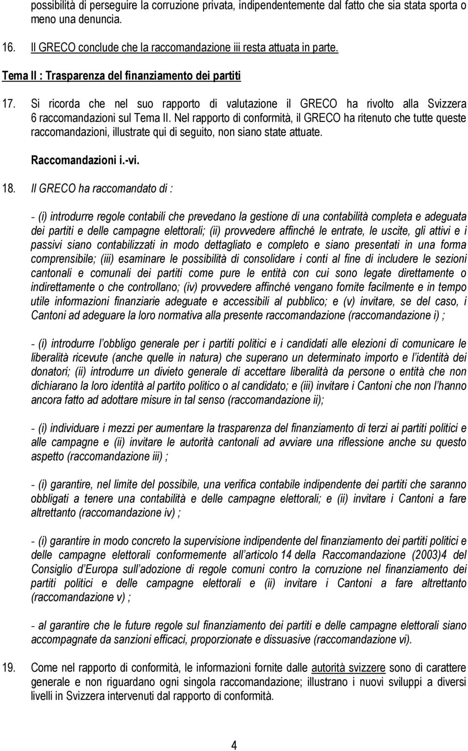 Nel rapporto di conformità, il GRECO ha ritenuto che tutte queste raccomandazioni, illustrate qui di seguito, non siano state attuate. Raccomandazioni i.-vi. 18.