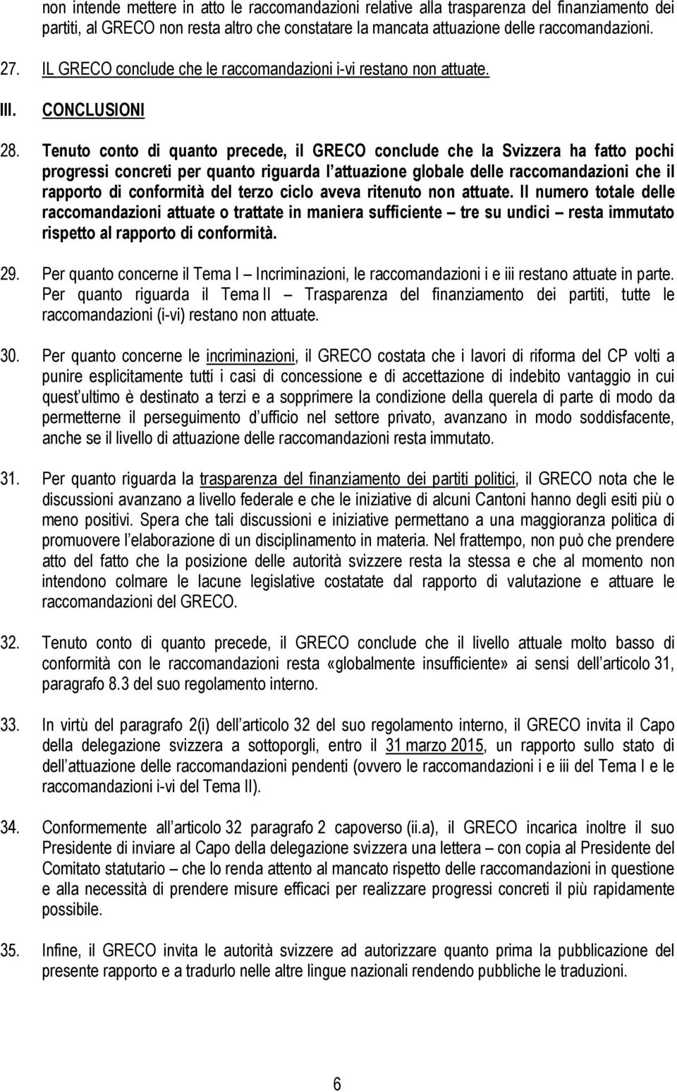 Tenuto conto di quanto precede, il GRECO conclude che la Svizzera ha fatto pochi progressi concreti per quanto riguarda l attuazione globale delle raccomandazioni che il rapporto di conformità del