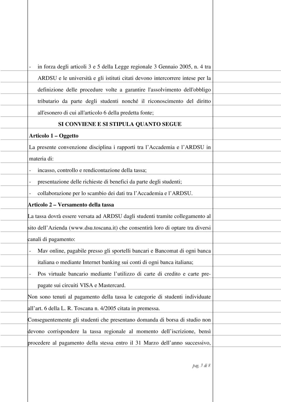 il riconoscimento del diritto all'esonero di cui all'articolo 6 della predetta fonte; SI CONVIENE E SI STIPULA QUANTO SEGUE Articolo 1 Oggetto La presente convenzione disciplina i rapporti tra l