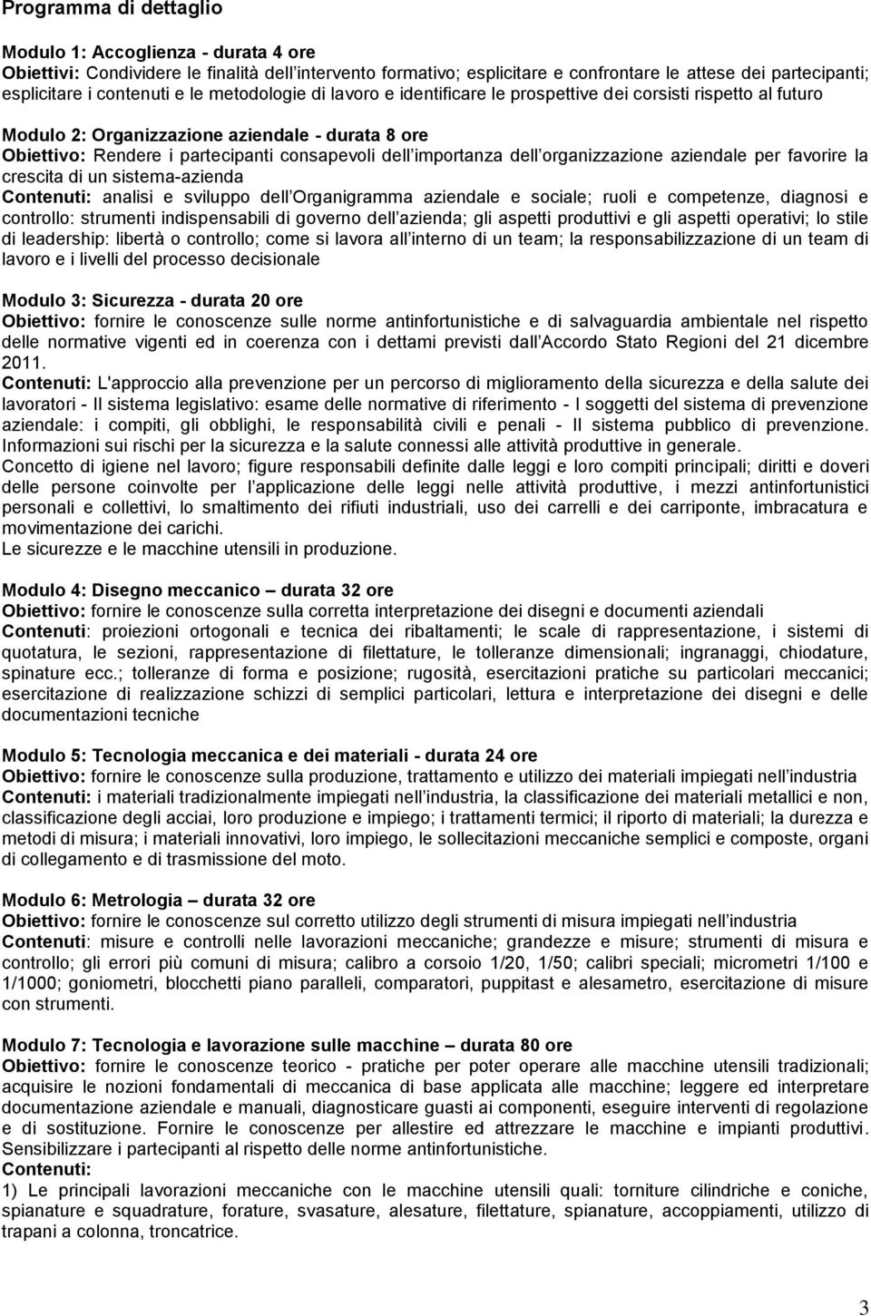 importanza dell organizzazione aziendale per favorire la crescita di un sistema-azienda Contenuti: analisi e sviluppo dell Organigramma aziendale e sociale; ruoli e competenze, diagnosi e controllo: