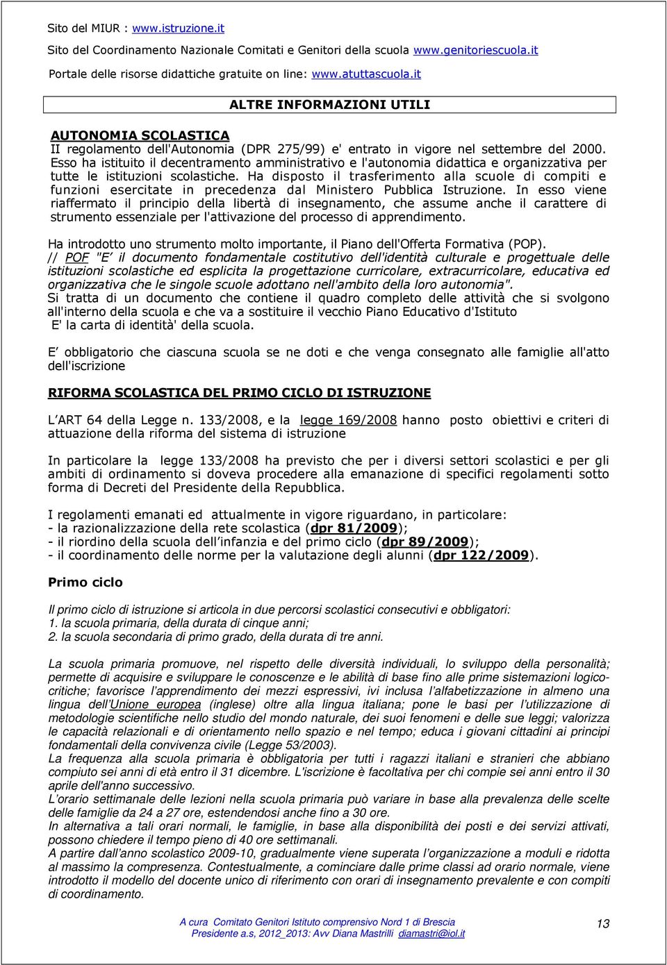 Esso ha istituito il decentramento amministrativo e l'autonomia didattica e organizzativa per tutte le istituzioni scolastiche.