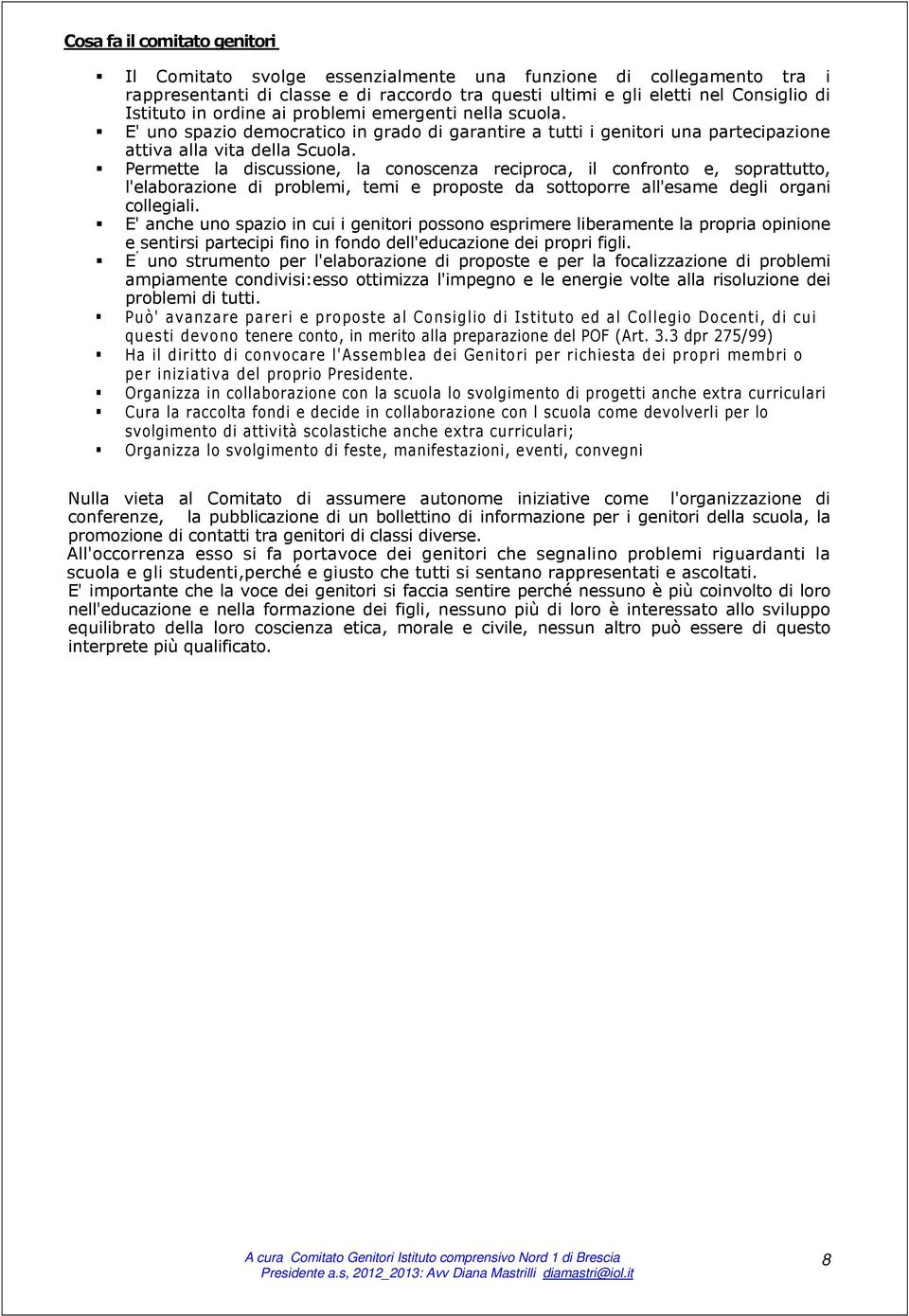 Permette la discussione, la conoscenza reciproca, il confronto e, soprattutto, l'elaborazione di problemi, temi e proposte da sottoporre all'esame degli organi collegiali.