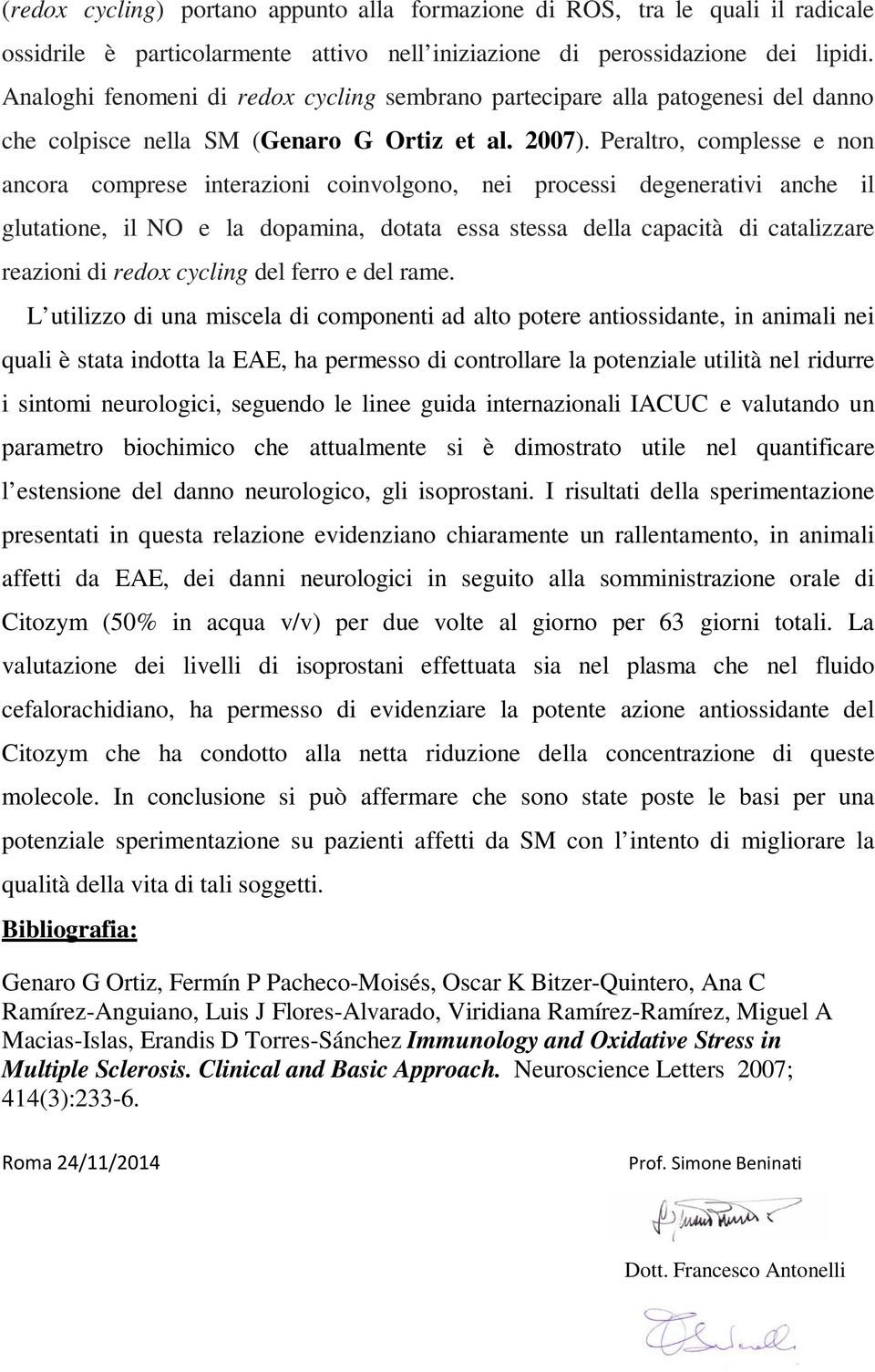 Peraltro, complesse e non ancora comprese interazioni coinvolgono, nei processi degenerativi anche il glutatione, il NO e la dopamina, dotata essa stessa della capacità di catalizzare reazioni di