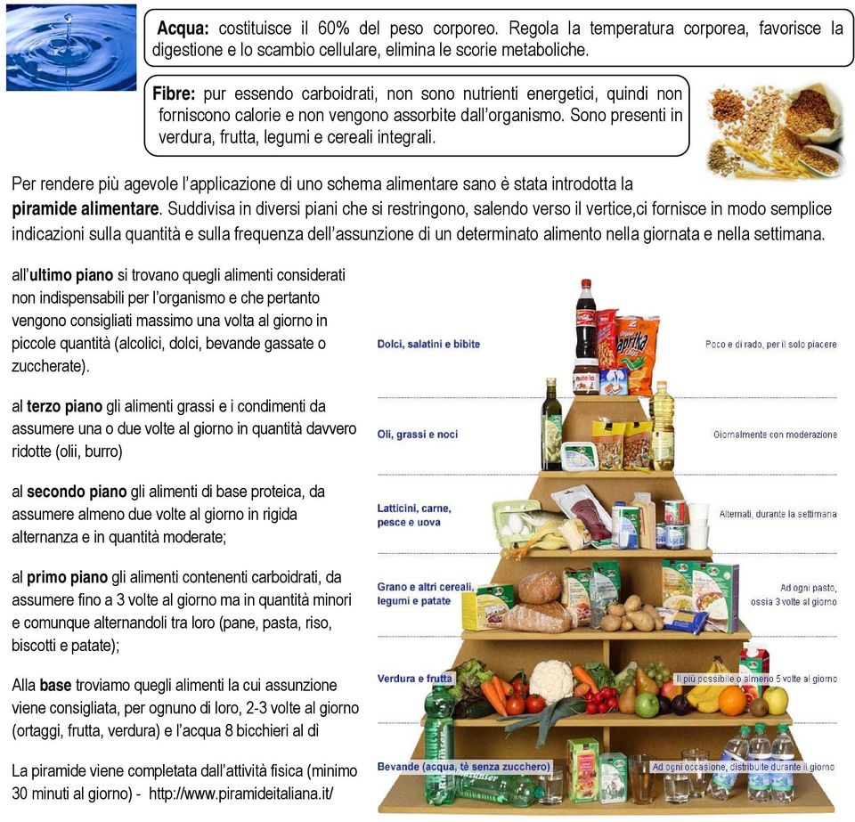 Per rendere più agevole l applicazione di uno schema alimentare sano è stata introdotta la piramide alimentare.