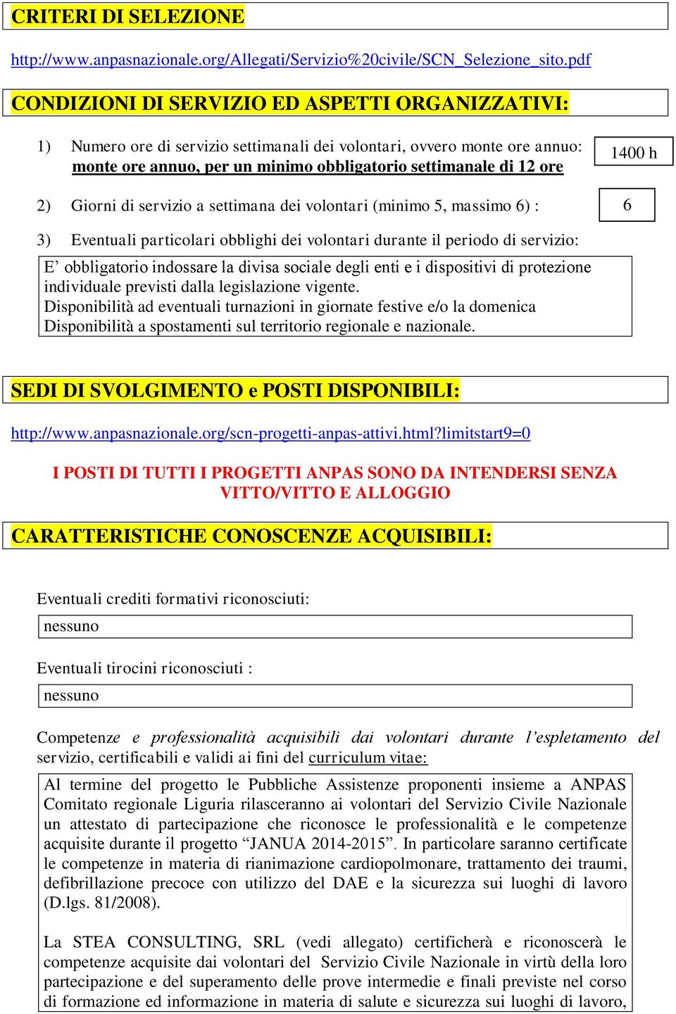 Giorni di servizio a settimana dei volontari (minimo 5, massimo 6) : 1400 h 6 3) Eventuali particolari obblighi dei volontari durante il periodo di servizio: E obbligatorio indossare la divisa