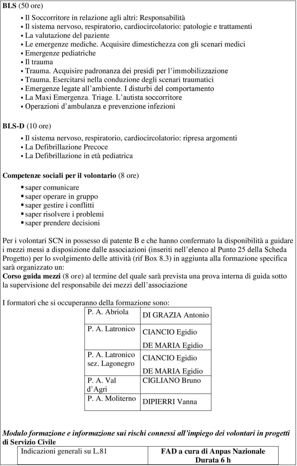 Esercitarsi nella conduzione degli scenari traumatici Emergenze legate all ambiente. I disturbi del comportamento La Maxi Emergenza. Triage.