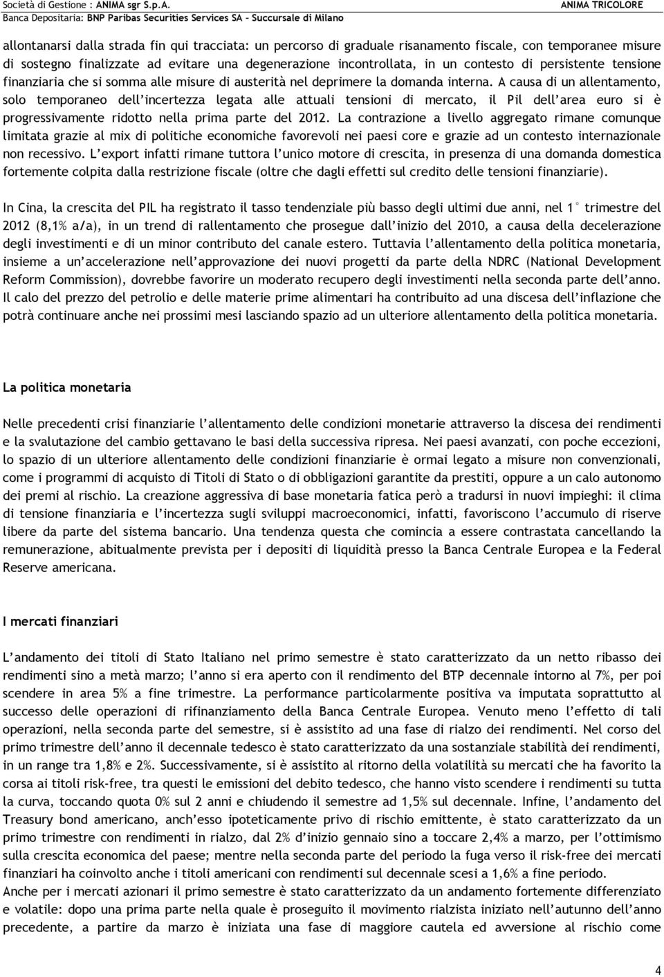 A causa di un allentamento, solo temporaneo dell incertezza legata alle attuali tensioni di mercato, il Pil dell area euro si è progressivamente ridotto nella prima parte del 2012.