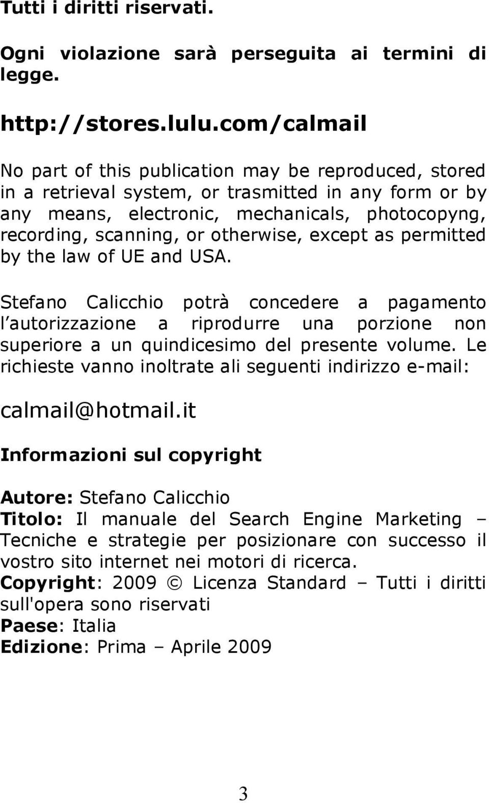 otherwise, except as permitted by the law of UE and USA. Stefano Calicchio potrà concedere a pagamento l autorizzazione a riprodurre una porzione non superiore a un quindicesimo del presente volume.