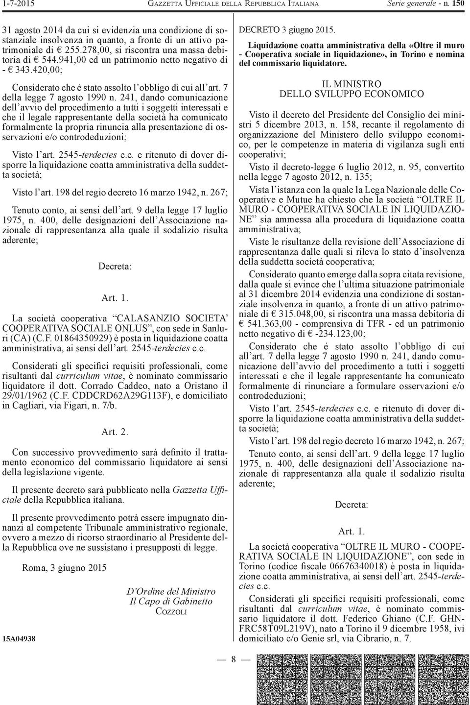 241, dando comunicazione dell avvio del procedimento a tutti i soggetti interessati e che il legale rappresentante della società ha comunicato formalmente la propria rinuncia alla presentazione di