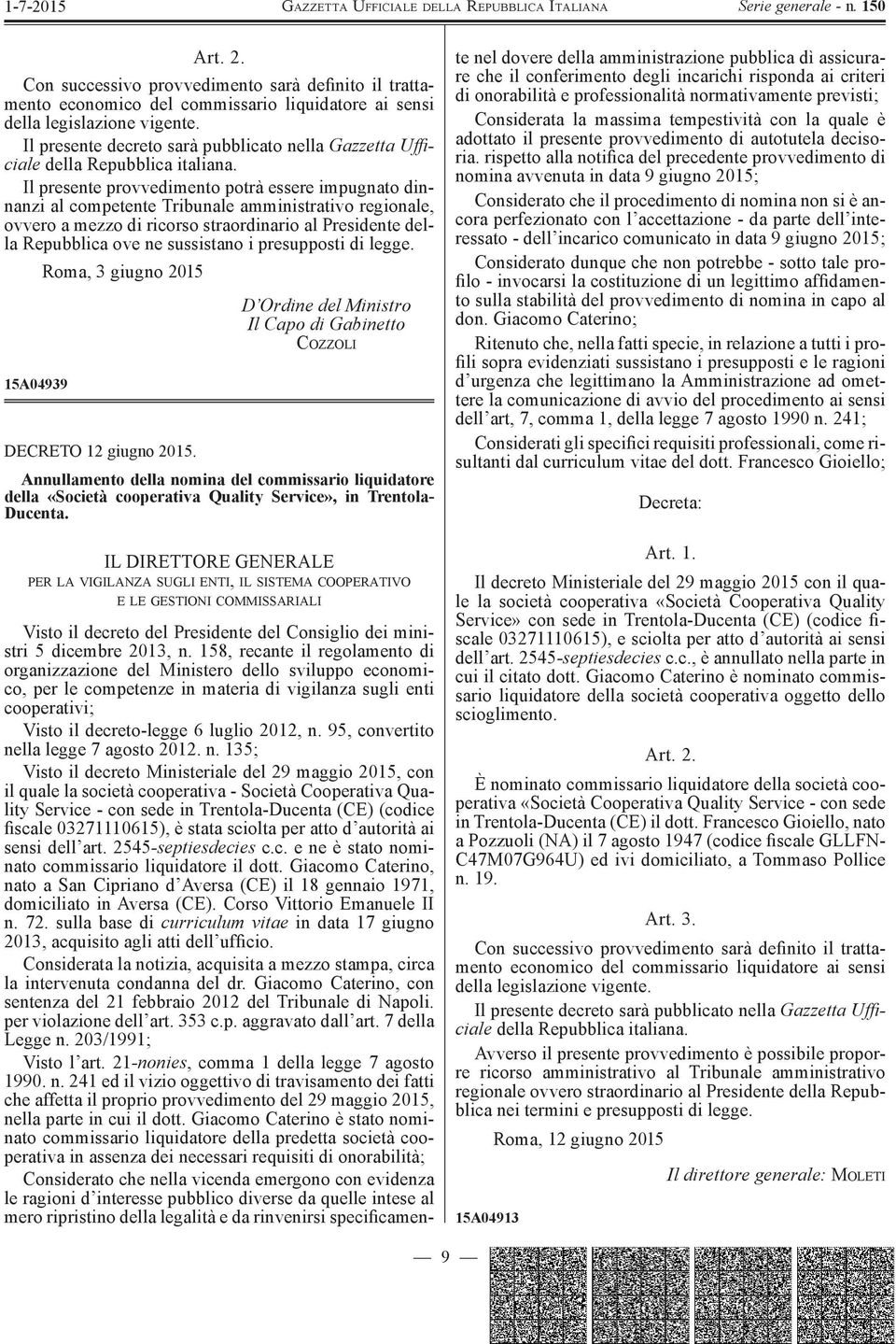 Il presente provvedimento potrà essere impugnato dinnanzi al competente Tribunale amministrativo regionale, ovvero a mezzo di ricorso straordinario al Presidente della Repubblica ove ne sussistano i