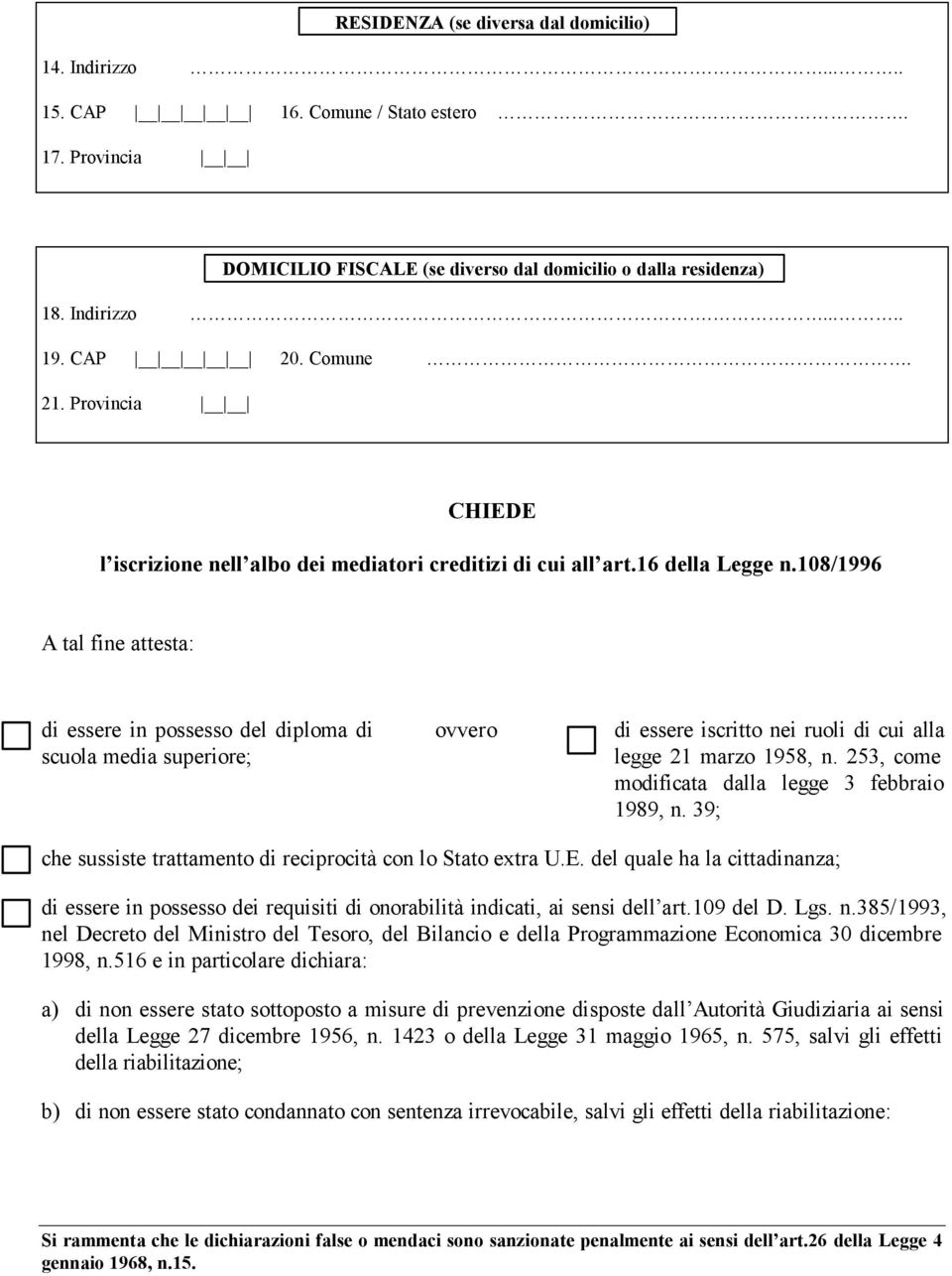 108/1996 A tal fine attesta: di essere in possesso del diploma di scuola media superiore; ovvero di essere iscritto nei ruoli di cui alla legge 21 marzo 1958, n.