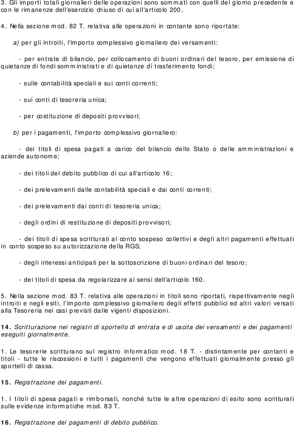 ordinari del tesoro, per emissione di quie ta nze di fo ndi somm inistra ti e di quieta nze di trasfe rimento fondi; - sulle contabilità speciali e sui conti correnti; - sui conti di tesoreria unica;