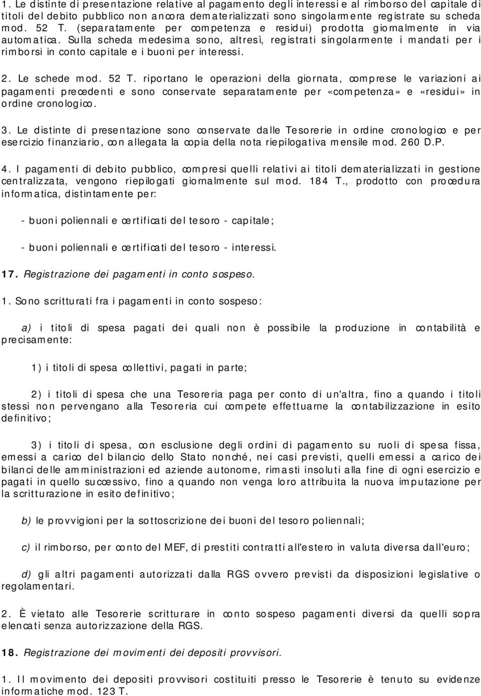 Sulla scheda medesima sono, altresì, registrati singolarmente i mandati per i rimborsi in conto capitale e i buoni per interessi. 2. Le schede mod. 52 T.