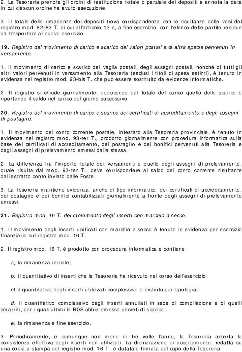 di cui all'articolo 13 e, a fine esercizio, con l'elenco delle partite residue da trasportare al nuovo esercizio. 19.