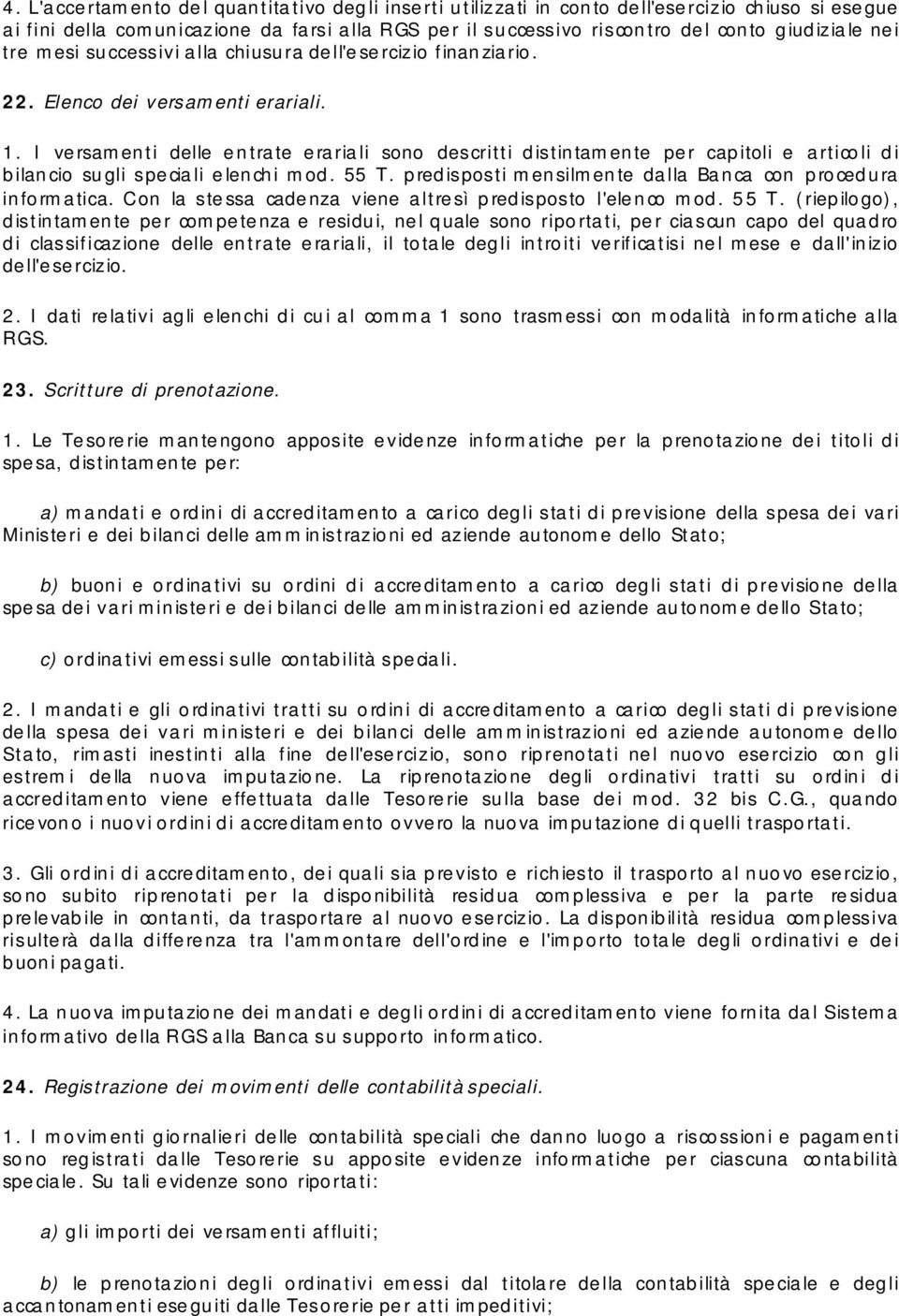 I versamenti delle entrate erariali sono descritti distintamente per capitoli e articoli di bilancio sugli speciali elenchi mod. 55 T. predisposti mensilmente dalla Banca con procedura info rmatica.