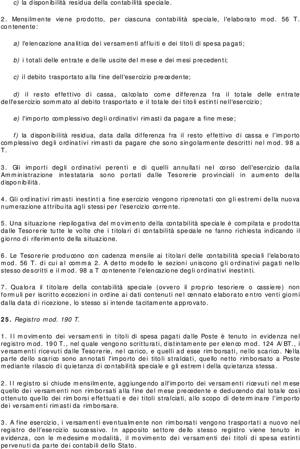 fine dell'esercizio precedente; d) il resto effettivo di cassa, calcolato come differenza fra il totale delle entrate de ll'e se rcizio sommato al debito traspo rta to e il to ta le de i tito li