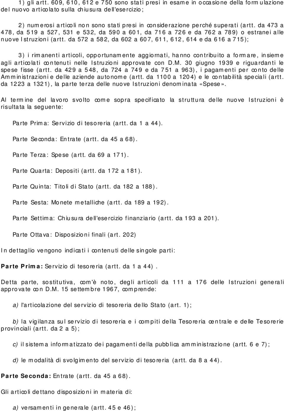 perché superati (artt. da 473 a 478, da 519 a 527, 531 e 532, da 590 a 601, da 716 a 726 e da 762 a 789) o estranei alle nuove Istruzioni (artt.