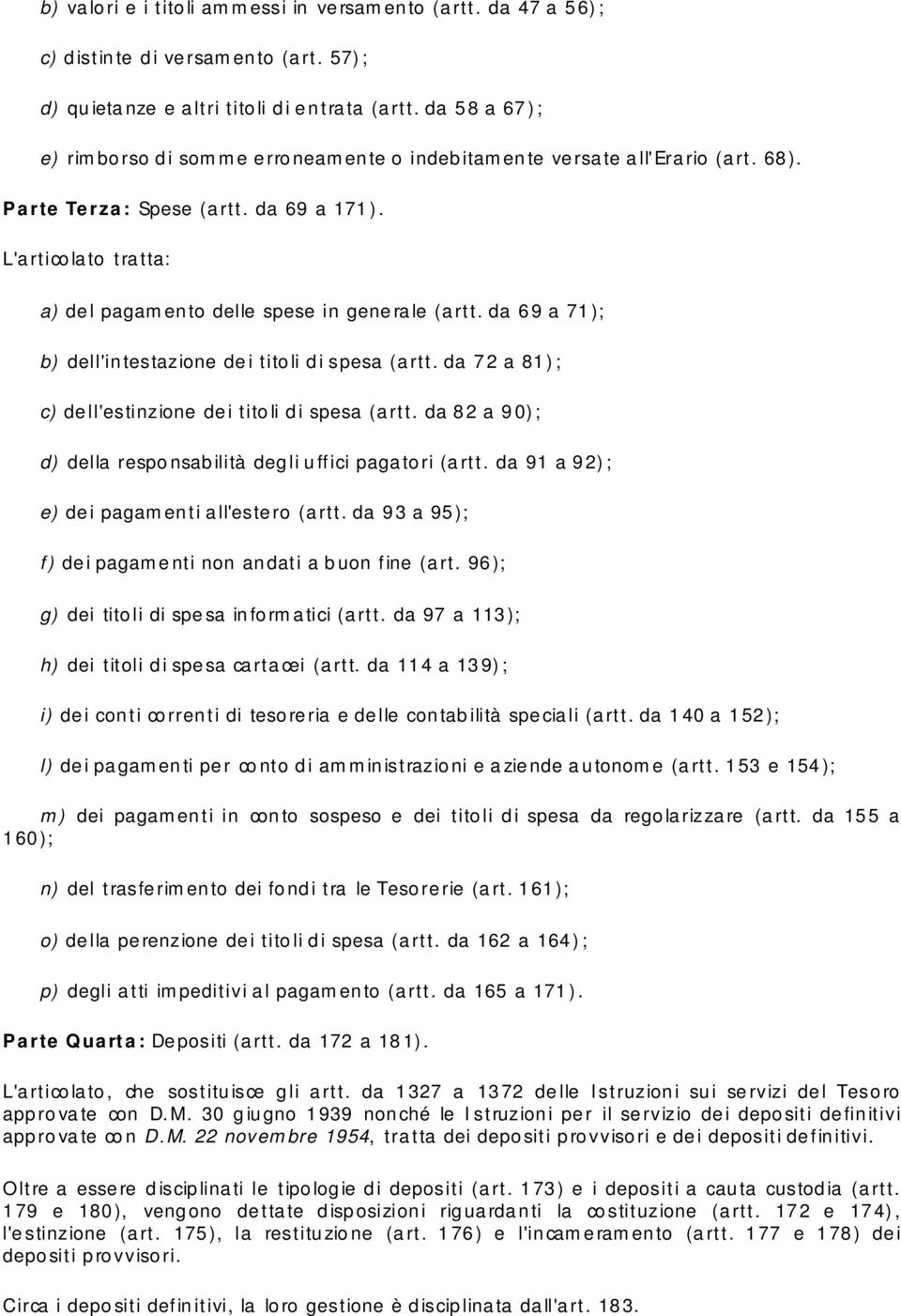 L'articolato tratta: a) del pagamento delle spese in generale (artt. da 69 a 71); b) dell'intestazione de i tito li di spesa (a rtt. da 72 a 81); c) de ll'estinzione de i tito li di spesa (a rtt.